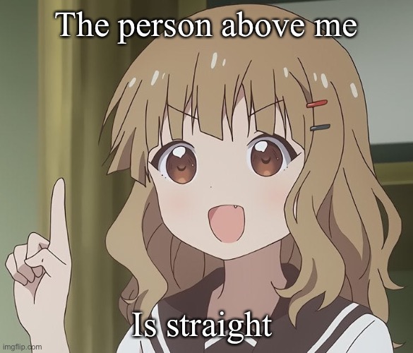 . | The person above me; Is straight | image tagged in the person above me,balls | made w/ Imgflip meme maker