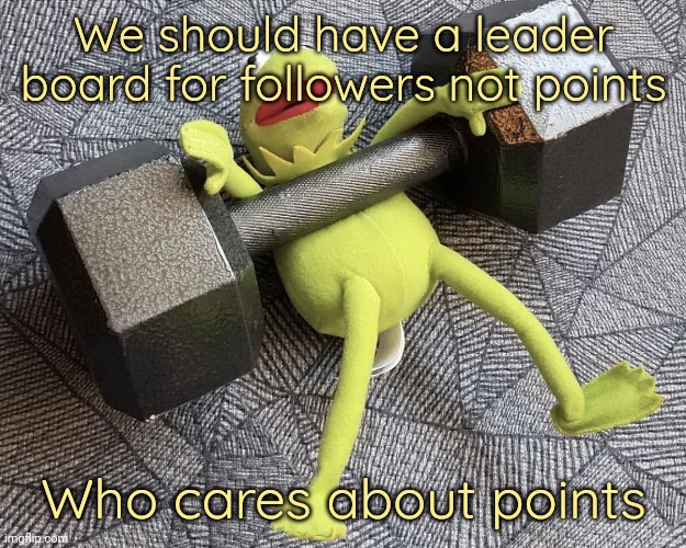 I would be so low lol | We should have a leader board for followers not points; Who cares about points | image tagged in the_one_who_knocks27 temp 5 | made w/ Imgflip meme maker