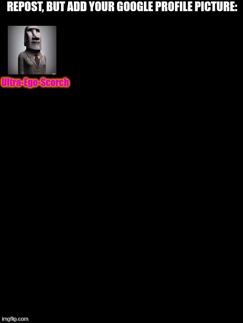 Fancy Moai | REPOST, BUT ADD YOUR GOOGLE PROFILE PICTURE:; Ultra-Ego-Scorch | made w/ Imgflip meme maker