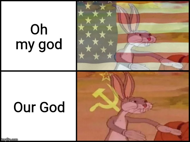 "Our God" | Oh my god; Our God | image tagged in capitalist and communist,memes,christianity,god | made w/ Imgflip meme maker