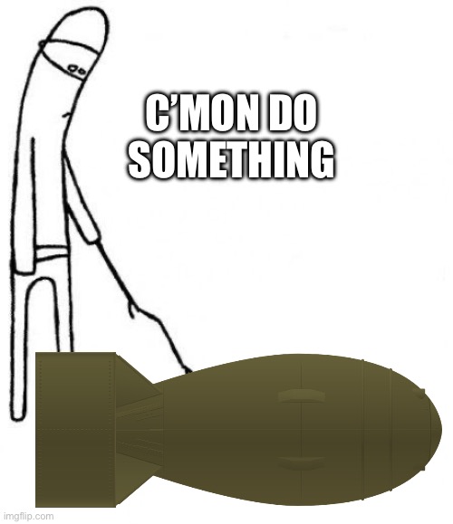 This did not end well | C’MON DO SOMETHING | image tagged in c'mon do something | made w/ Imgflip meme maker