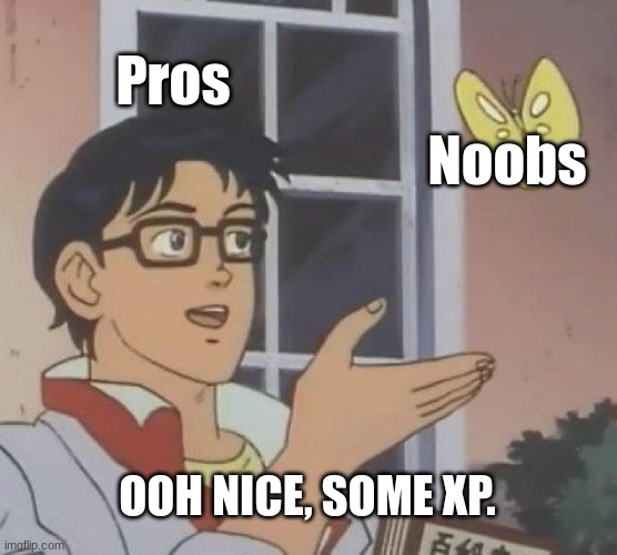 XPXPXPXPXP | Pros; Noobs; OOH NICE, SOME XP. | image tagged in memes,is this a pigeon | made w/ Imgflip meme maker