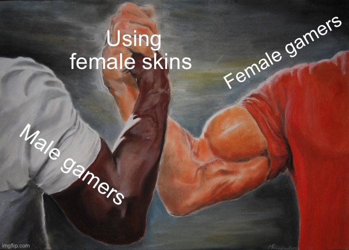 Epic Handshake | Using female skins; Female gamers; Male gamers | image tagged in memes,epic handshake | made w/ Imgflip meme maker