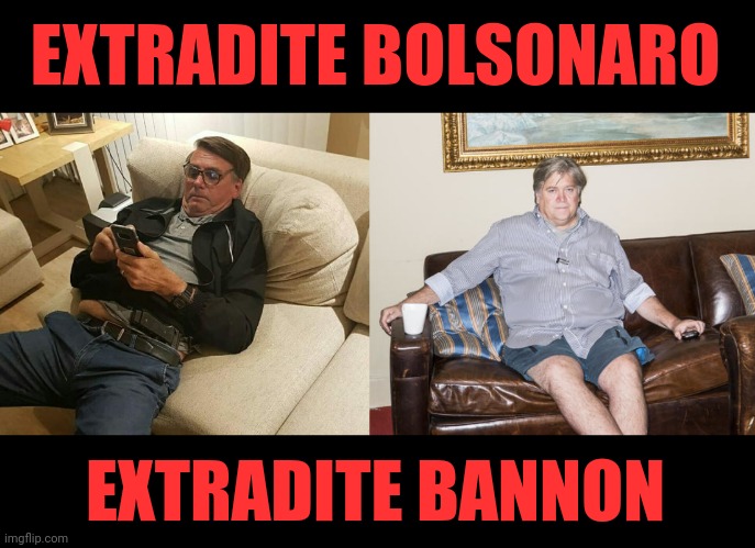 EXTRADITE BOLSONARO; EXTRADITE BANNON | image tagged in bolsonaro,steve bannon,terrorists,fascists | made w/ Imgflip meme maker