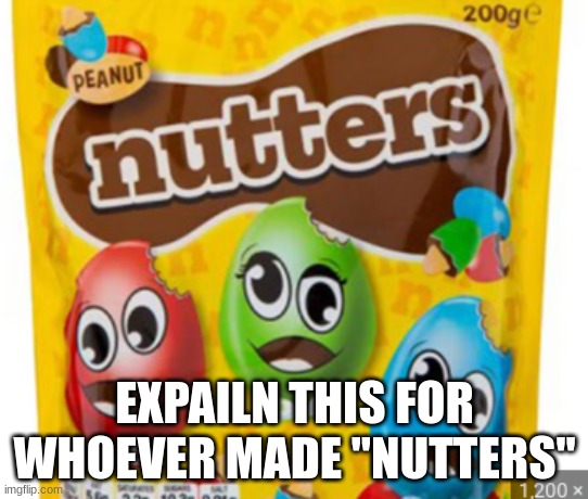 why | EXPAILN THIS FOR WHOEVER MADE "NUTTERS" | image tagged in off brands | made w/ Imgflip meme maker