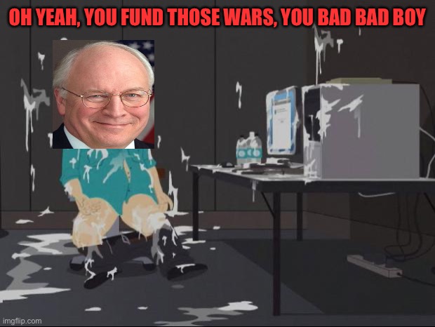 Randy Marsh computer | OH YEAH, YOU FUND THOSE WARS, YOU BAD BAD BOY | image tagged in randy marsh computer | made w/ Imgflip meme maker
