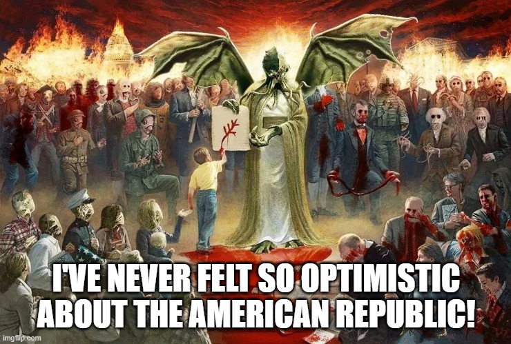 the USA's future looks bright! | I'VE NEVER FELT SO OPTIMISTIC ABOUT THE AMERICAN REPUBLIC! | image tagged in memes | made w/ Imgflip meme maker