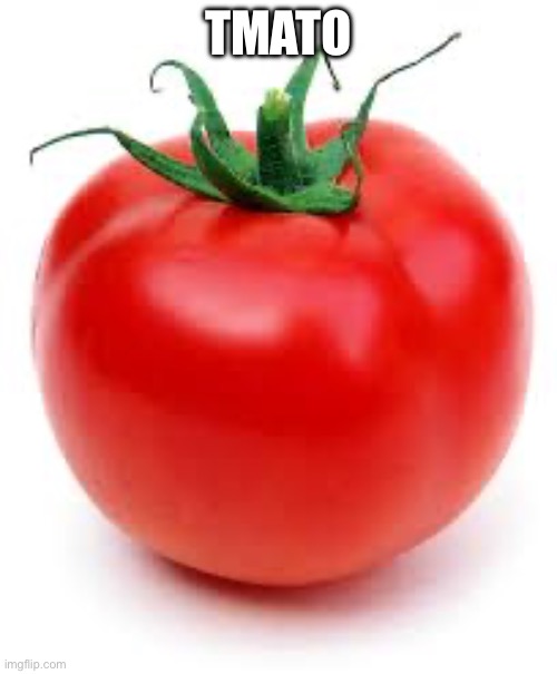 A tomato | TMATO | image tagged in tomato | made w/ Imgflip meme maker