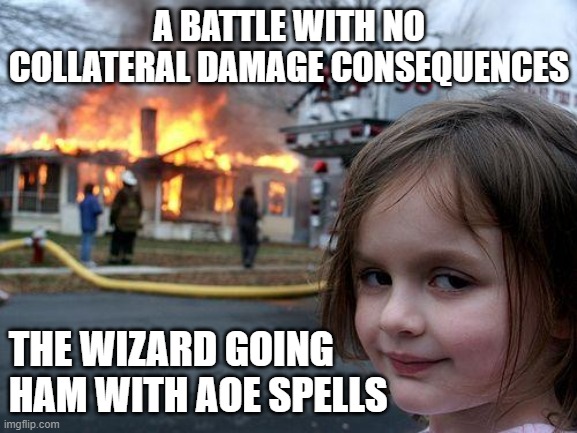Wizards man | A BATTLE WITH NO COLLATERAL DAMAGE CONSEQUENCES; THE WIZARD GOING HAM WITH AOE SPELLS | image tagged in memes,disaster girl | made w/ Imgflip meme maker