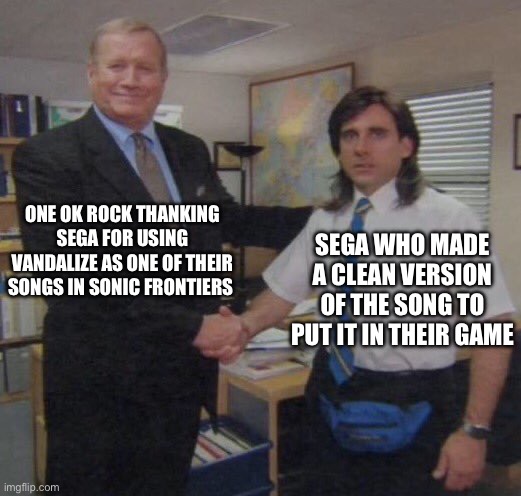 Sonic Frontiers Vandalize song | ONE OK ROCK THANKING SEGA FOR USING VANDALIZE AS ONE OF THEIR SONGS IN SONIC FRONTIERS; SEGA WHO MADE A CLEAN VERSION OF THE SONG TO PUT IT IN THEIR GAME | image tagged in the office congratulations | made w/ Imgflip meme maker