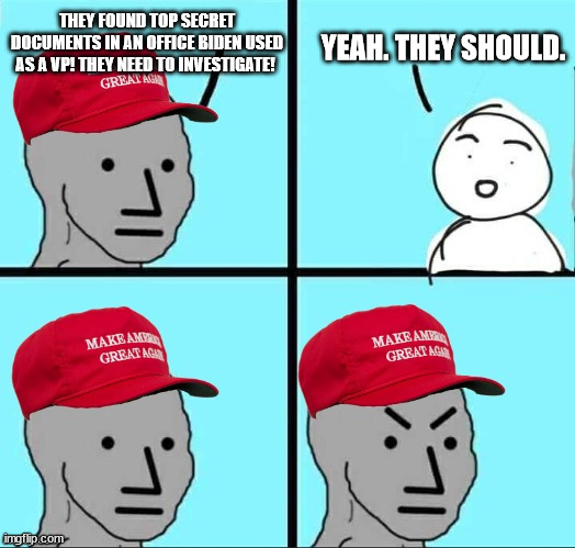 MAGA NPC (AN AN0NYM0US TEMPLATE) | THEY FOUND TOP SECRET DOCUMENTS IN AN OFFICE BIDEN USED AS A VP! THEY NEED TO INVESTIGATE! YEAH. THEY SHOULD. | image tagged in maga npc an an0nym0us template | made w/ Imgflip meme maker