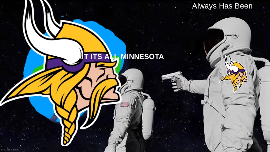 Minnesota | Always Has Been; WAIT ITS ALL MINNESOTA | image tagged in memes,always has been | made w/ Imgflip meme maker