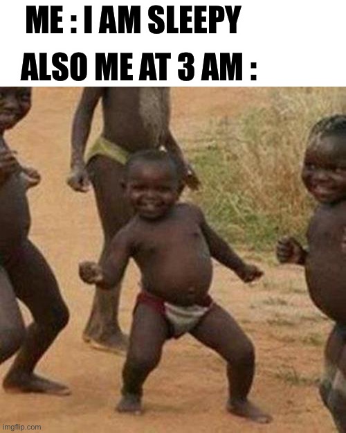 Dance dance | ALSO ME AT 3 AM :; ME : I AM SLEEPY | image tagged in memes,third world success kid,dance,gif,africa,african kids dancing | made w/ Imgflip meme maker