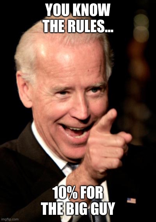 Smilin Biden Meme | YOU KNOW THE RULES… 10% FOR THE BIG GUY | image tagged in memes,smilin biden | made w/ Imgflip meme maker