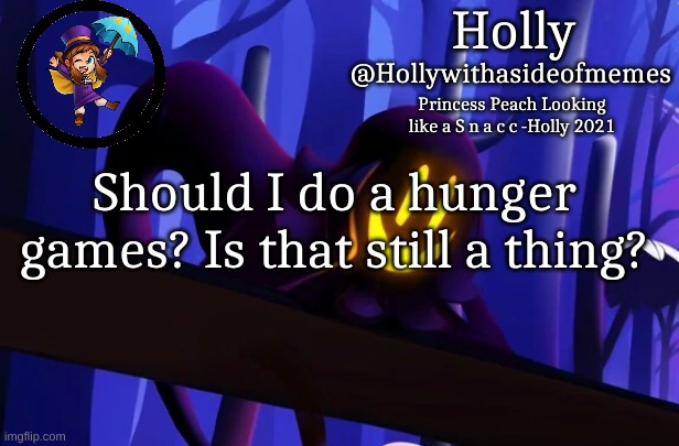 Holly Snatcher Template | Should I do a hunger games? Is that still a thing? | image tagged in holly snatcher template | made w/ Imgflip meme maker