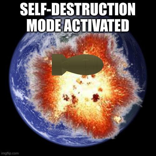 SELF-DESTRUCTION MODE ACTIVATED | made w/ Imgflip meme maker