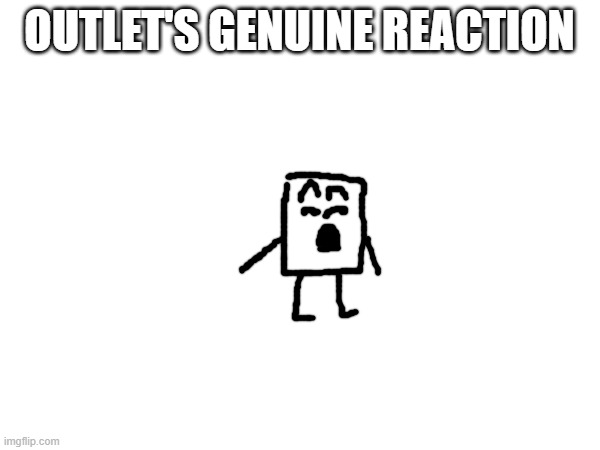 OUTLET'S GENUINE REACTION | made w/ Imgflip meme maker
