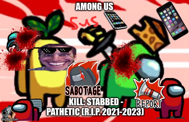 Among Us (Overrated - R.I.P. (2021-2023) Trash) | AMONG US; KILL: STABBED - PATHETIC (R.I.P. 2021-2023) | image tagged in among us stab | made w/ Imgflip meme maker