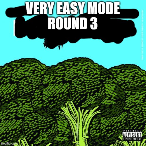 VERY EASY MODE
ROUND 3 | made w/ Imgflip meme maker