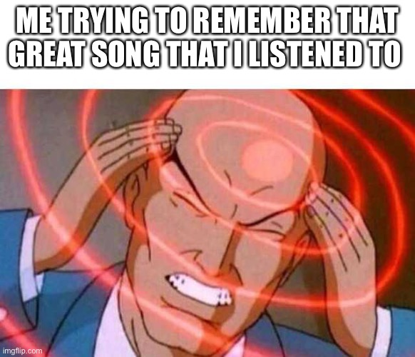 *insert title* | ME TRYING TO REMEMBER THAT GREAT SONG THAT I LISTENED TO | image tagged in anime guy brain waves | made w/ Imgflip meme maker