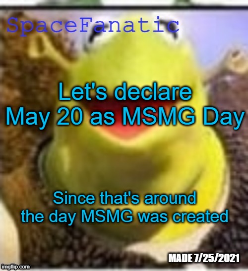 We'll celebrate by launching gays and murdering fireworks | Let's declare May 20 as MSMG Day; Since that's around the day MSMG was created | image tagged in spacefanatic announcement temp | made w/ Imgflip meme maker