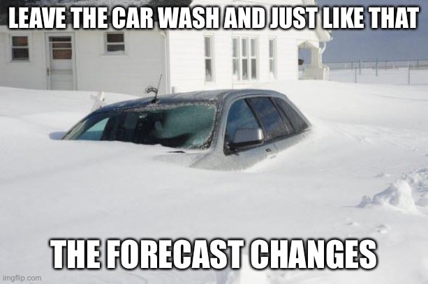 Weather | LEAVE THE CAR WASH AND JUST LIKE THAT; THE FORECAST CHANGES | image tagged in snow storm large | made w/ Imgflip meme maker