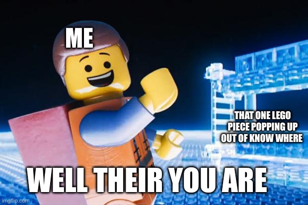 It’s been 30 minuts and I managed to finally find it | ME; THAT ONE LEGO PIECE POPPING UP OUT OF KNOW WHERE; WELL THEIR YOU ARE | image tagged in lego movie,lego,finally | made w/ Imgflip meme maker