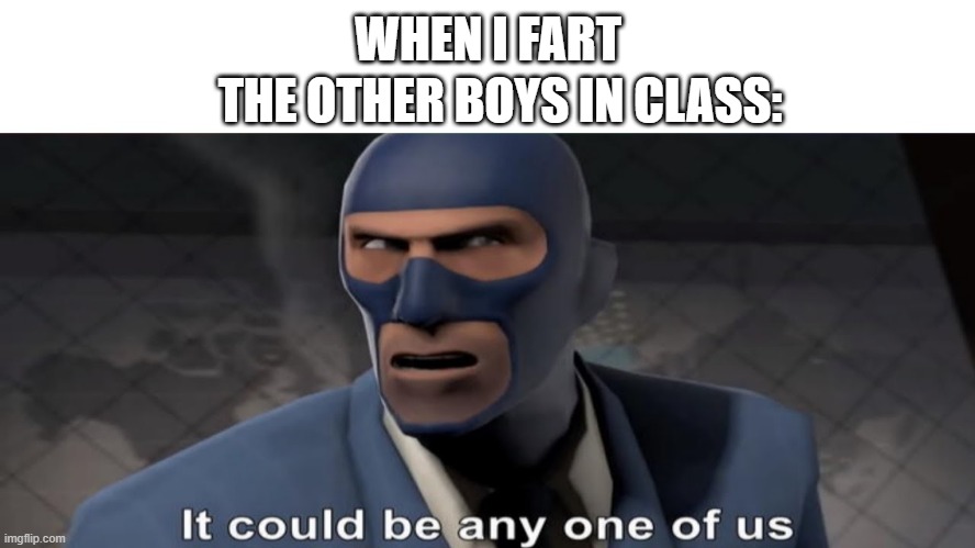 it could be any one of us | WHEN I FART THE OTHER BOYS IN CLASS: | image tagged in it could be any one of us | made w/ Imgflip meme maker
