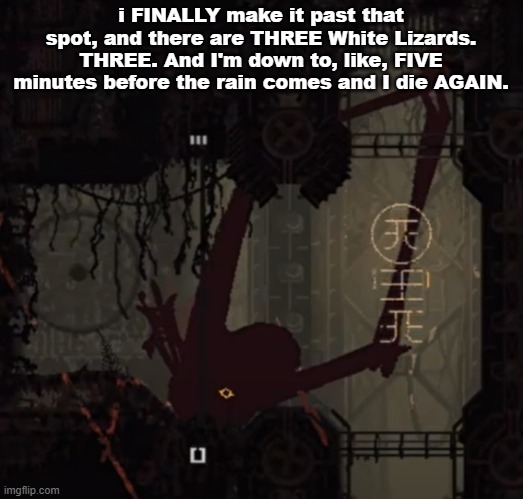 live rain deer reaction | i FINALLY make it past that spot, and there are THREE White Lizards. THREE. And I'm down to, like, FIVE minutes before the rain comes and I die AGAIN. | image tagged in live rain deer reaction | made w/ Imgflip meme maker