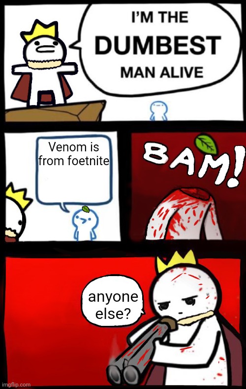 Never ever ever ever ever ever ever say that to me | Venom is from foetnite; anyone else? | image tagged in im the dumbest man alive shotgun | made w/ Imgflip meme maker