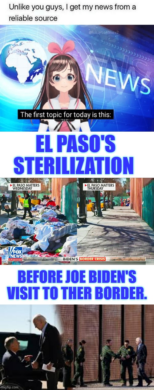Are You Wondering If All Of It Was For A Photo Op And To Try And Fix His Optics Problem? | EL PASO'S STERILIZATION; BEFORE JOE BIDEN'S VISIT TO THER BORDER. | image tagged in memes,politics,joe biden,border,visit,clean up | made w/ Imgflip meme maker