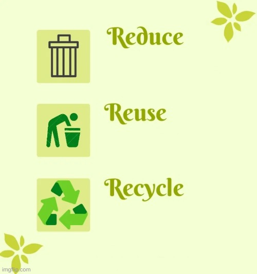 Reduce Reuse Recycle | image tagged in reduce reuse recycle | made w/ Imgflip meme maker