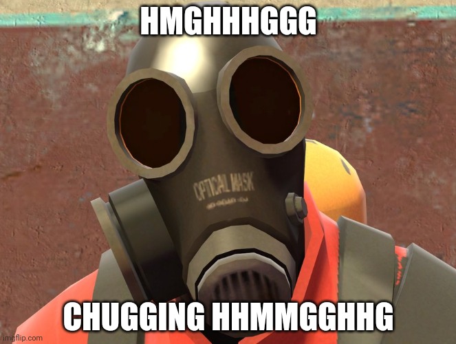 Pyro Faces | HMGHHHGGG CHUGGING HHMMGGHHG | image tagged in pyro faces | made w/ Imgflip meme maker