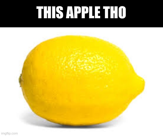 this apple tho | THIS APPLE THO | image tagged in when life gives you lemons x | made w/ Imgflip meme maker