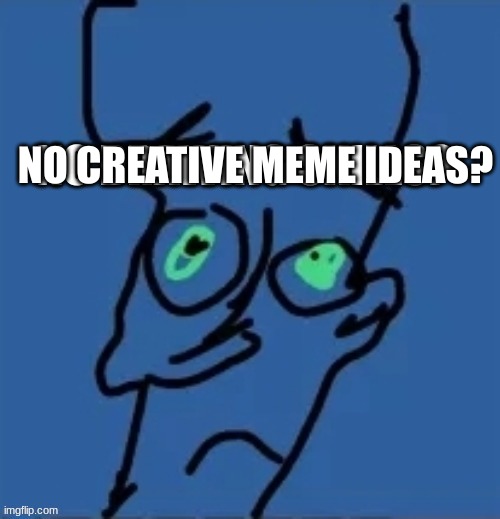 me ong | NO CREATIVE MEME IDEAS? | image tagged in me ong | made w/ Imgflip meme maker