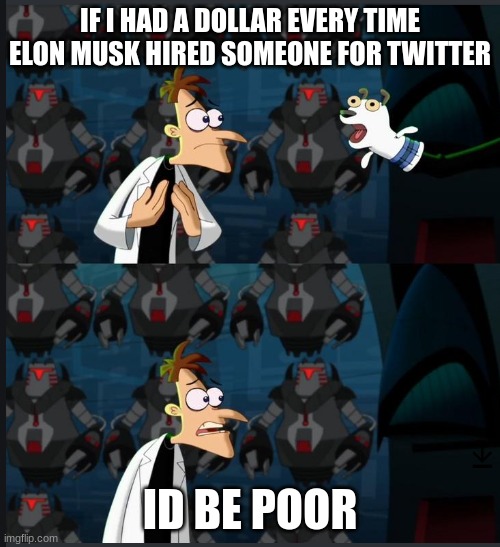 2 nickels | IF I HAD A DOLLAR EVERY TIME ELON MUSK HIRED SOMEONE FOR TWITTER; ID BE POOR | image tagged in 2 nickels | made w/ Imgflip meme maker