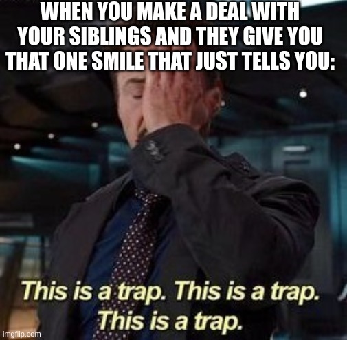 This is a trap meme | WHEN YOU MAKE A DEAL WITH YOUR SIBLINGS AND THEY GIVE YOU THAT ONE SMILE THAT JUST TELLS YOU: | image tagged in this is a trap meme | made w/ Imgflip meme maker