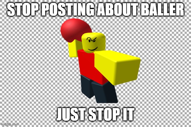 STOP POSTING ABOUT BALLER; JUST STOP IT | image tagged in memes | made w/ Imgflip meme maker