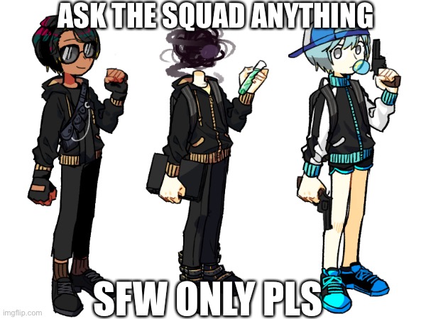 S F W ONLY | ASK THE SQUAD ANYTHING; SFW ONLY PLS | made w/ Imgflip meme maker