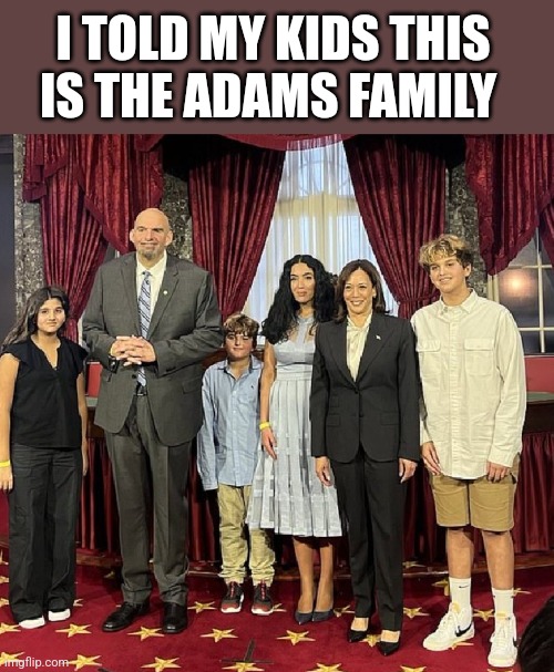 I TOLD MY KIDS THIS IS THE ADAMS FAMILY | image tagged in funny memes | made w/ Imgflip meme maker