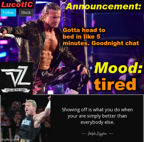 LucotIC's "Dolph Ziggler" template 15# | Gotta head to bed in like 5 minutes. Goodnight chat; tired | image tagged in lucotic's dolph ziggler template 15 | made w/ Imgflip meme maker