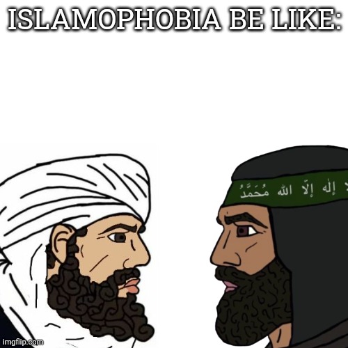Islamophobia be like |  ISLAMOPHOBIA BE LIKE: | image tagged in islamophobia | made w/ Imgflip meme maker