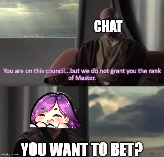 Rank of master | CHAT; YOU WANT TO BET? | image tagged in rank of master | made w/ Imgflip meme maker