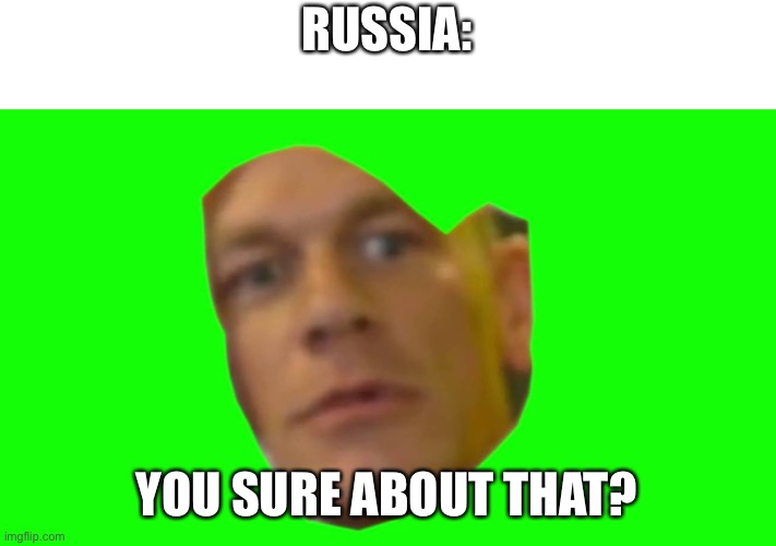Are you sure about that? (Cena) | RUSSIA: YOU SURE ABOUT THAT? | image tagged in are you sure about that cena | made w/ Imgflip meme maker