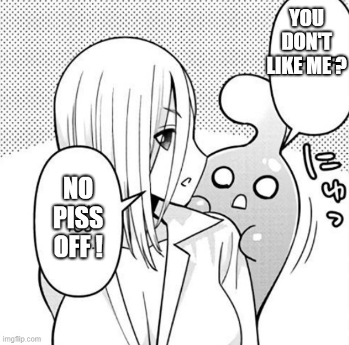 Rachnera doesn't like Suu | YOU DON'T LIKE ME ? NO PISS OFF ! | image tagged in monster musume suu,monster musume rachnera | made w/ Imgflip meme maker