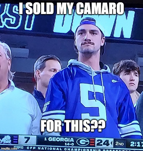 well dang | I SOLD MY CAMARO; FOR THIS?? | image tagged in college football | made w/ Imgflip meme maker