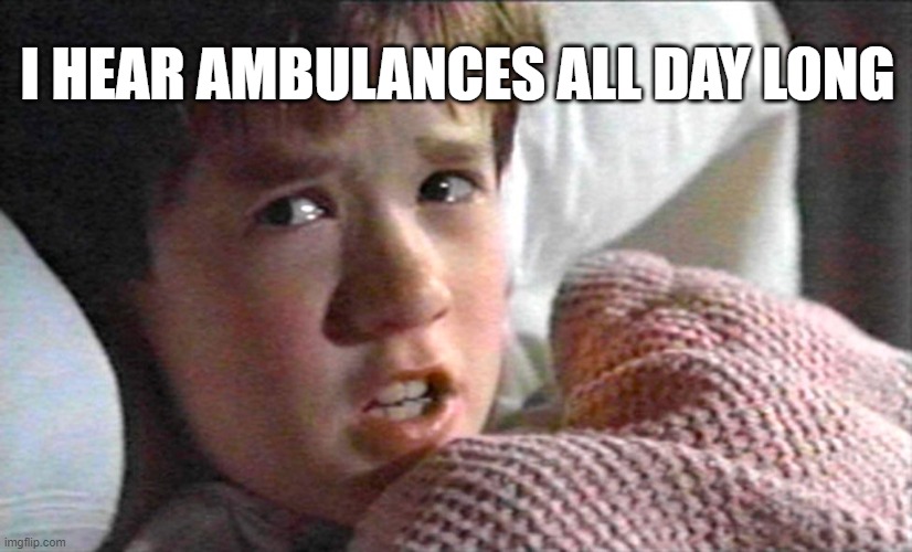 I hear Ambulances all day long | I HEAR AMBULANCES ALL DAY LONG | image tagged in 6th sense | made w/ Imgflip meme maker