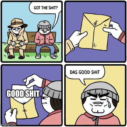 Das good shit | GOOD SHIT | image tagged in das good shit | made w/ Imgflip meme maker