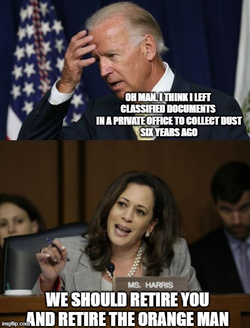 Kamala Harris Presidential Run, as predicted when she became his VP choice |  OH MAN. I THINK I LEFT 
CLASSIFIED DOCUMENTS 
IN A PRIVATE OFFICE TO COLLECT DUST
SIX YEARS AGO; WE SHOULD RETIRE YOU
AND RETIRE THE ORANGE MAN | image tagged in kamala harris,justin trudeau,mexico,biden obama,tony blair,john kerry | made w/ Imgflip meme maker