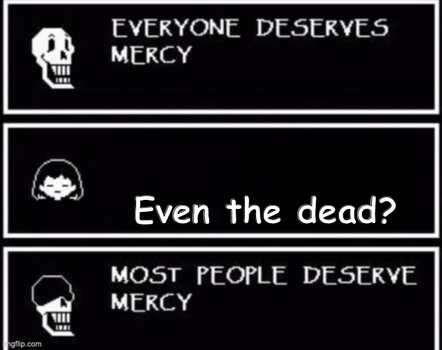 yes 120 lvl 5 | Even the dead? | image tagged in everyone deserves mercy | made w/ Imgflip meme maker